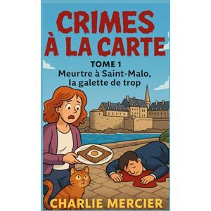 MERCIER, CHARLIE CRIMES À LA CARTE Tome 1 : Meurtre à Saint-Malo, la galette de trop: Humour, romance et rebondissements savoureux : le premier tome d’une série cosy ... enquête se déguste dans une nouvelle ville ! MERCIER, CHARLIE CRIMES À LA CARTE Tome 1 : Meurtre à Saint-Malo, la galette de trop: Humour, romance et rebondissements savoureux : le premier tome d’une série cosy ... enquête se déguste dans une nouvelle ville !