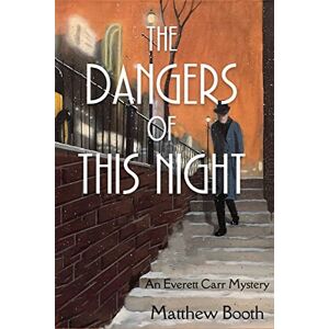 Booth, Matthew The Dangers of This Night: An Everett Carr Mystery: 2 Booth, Matthew The Dangers of This Night: An Everett Carr Mystery: 2