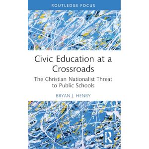 Henry, Bryan J. Civic Education at a Crossroads: The Christian Nationalist Threat to Public Schools (Routledge Research in Character and Virtue Education) Henry, Bryan J. Civic Education at a Crossroads: The Christian Nationalist Threat to Public Schools (Routledge Research in Character and Virtue Education)