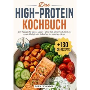 Levander, Mira DAS HIGH-PROTEIN KOCHBUCH: 230 Rezepte für echtes Leben – ohne Diät, ohne Druck. Einfach essen. Ehrlich satt. Jeden Tag ein bisschen stärker. Levander, Mira DAS HIGH-PROTEIN KOCHBUCH: 230 Rezepte für echtes Leben – ohne Diät, ohne Druck. Einfach essen. Ehrlich satt. Jeden Tag ein bisschen stärker.