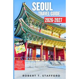 Stafford, Robert T. SEOUL TRAVEL GUIDE 2026-2027: Explore the Landmarks, Neighborhoods, and Hidden Gems of Korea’s Electric Capital Stafford, Robert T. SEOUL TRAVEL GUIDE 2026-2027: Explore the Landmarks, Neighborhoods, and Hidden Gems of Korea’s Electric Capital