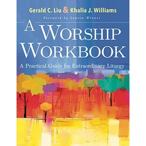 Liu A Worship Workbook: A Practical Guide for Extraordinary Liturgy Liu A Worship Workbook: A Practical Guide for Extraordinary Liturgy