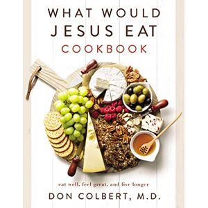 Colbert, Don What Would Jesus Eat Cookbook: Eat Well, Feel Great, and Live Longer Colbert, Don What Would Jesus Eat Cookbook: Eat Well, Feel Great, and Live Longer