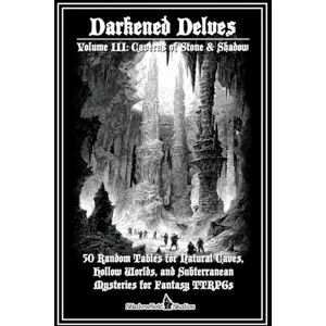 Harfst Jr., Thomas L Darkened Delves Volume III: Caverns of Stone & Shadow: 50 Random Tables for Natural Caves & Subterranean Adventures Harfst Jr., Thomas L Darkened Delves Volume III: Caverns of Stone & Shadow: 50 Random Tables for Natural Caves & Subterranean Adventures