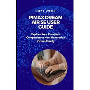 Jordan, Linda B. Pimax Dream Air SE User Guide: Explore Your Complete Companion to Next Generation Virtual Reality Jordan, Linda B. Pimax Dream Air SE User Guide: Explore Your Complete Companion to Next Generation Virtual Reality