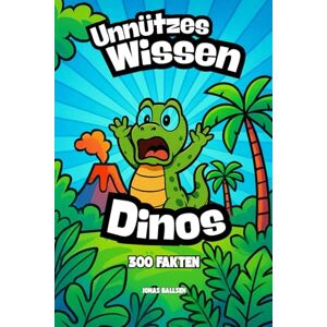 Ballsen, Jonas Unnützes Wissen Dinosaurier: 300 unglaubliche Fakten über die Giganten der Urzeit – spannend & lustig (Unnützes Wissen – Die große Faktenreihe) Ballsen, Jonas Unnützes Wissen Dinosaurier: 300 unglaubliche Fakten über die Giganten der Urzeit – spannend & lustig (Unnützes Wissen – Die große Faktenreihe)