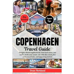 Birkland, Dean COPENHAGEN Travel Guide: Navigate vibrant neighborhoods, taste local cuisine, tour castles, stroll scenic canals, ride a bike like a local, plan smart, travel better, and enjoy every moment. Birkland, Dean COPENHAGEN Travel Guide: Navigate vibrant neighborhoods, taste local cuisine, tour castles, stroll scenic canals, ride a bike like a local, plan smart, travel better, and enjoy every moment.