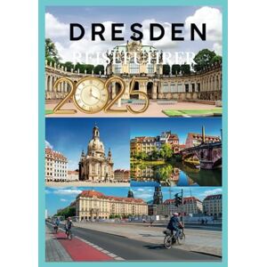 STORMBORNE, ELYSIA DRESDEN REISEFÜHRER 2025: Entdecken Sie die Schönheit der Kulturhauptstadt Elbe. STORMBORNE, ELYSIA DRESDEN REISEFÜHRER 2025: Entdecken Sie die Schönheit der Kulturhauptstadt Elbe.