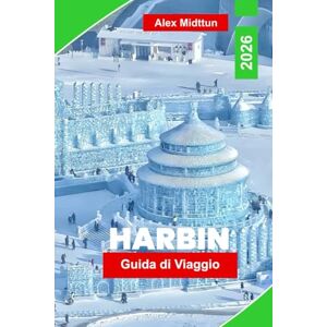 Midttun, Alex Harbin Guida di Viaggio 2026: Esplora il Festival del Ghiaccio e della Neve, l’architettura storica, la cucina locale, le attività invernali e i ... per il tuo viaggio nel nord-est della Cina. Midttun, Alex Harbin Guida di Viaggio 2026: Esplora il Festival del Ghiaccio e della Neve, l’architettura storica, la cucina locale, le attività invernali e i ... per il tuo viaggio nel nord-est della Cina.