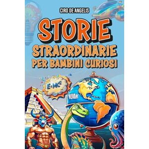 De Angelis, Ciro Storie straordinarie per bambini curiosi: Un viaggio affascinante per giovani esploratori alla scoperta dei segreti dell'umanità, degli animali, della natura e dell'universo! De Angelis, Ciro Storie straordinarie per bambini curiosi: Un viaggio affascinante per giovani esploratori alla scoperta dei segreti dell'umanità, degli animali, della natura e dell'universo!
