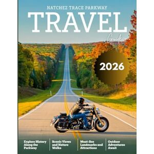 Bash, Dale D. Natchez Trace Parkway Travel Guide (Full-Color) 2026: A Scenic Journey Through History, Natural Wonders, and Hidden Gems Along One of America's Most Iconic Roads. Bash, Dale D. Natchez Trace Parkway Travel Guide (Full-Color) 2026: A Scenic Journey Through History, Natural Wonders, and Hidden Gems Along One of America's Most Iconic Roads.