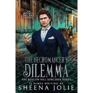 Himes, SJ The Necromancer's Dilemma: Volume 2 (The Beacon Hill Sorcerer) Himes, SJ The Necromancer's Dilemma: Volume 2 (The Beacon Hill Sorcerer)