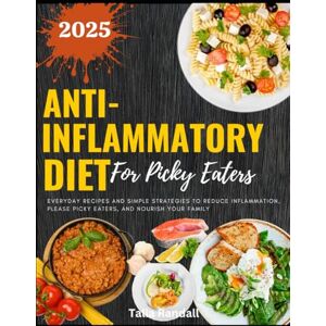 Randall, Talia Anti-Inflammatory Diet for Picky Eaters: Everyday Recipes and Simple Strategies to Reduce Inflammation, Please Picky Eaters, and Nourish Your Family Randall, Talia Anti-Inflammatory Diet for Picky Eaters: Everyday Recipes and Simple Strategies to Reduce Inflammation, Please Picky Eaters, and Nourish Your Family