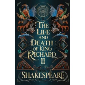 Shakespeare, William The Life and Death of King Richard II: A Tragic Tale of Power, Betrayal, and Royal Downfall in Shakespeare's Timeless Historical Drama Shakespeare, William The Life and Death of King Richard II: A Tragic Tale of Power, Betrayal, and Royal Downfall in Shakespeare's Timeless Historical Drama