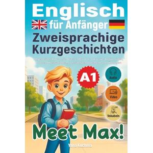 Kuchma, Yana Meet Max! Englisch für Anfänger A1. Allgemeiner Kurs. Zweisprachige Kurzgeschichten 1./2. Klasse (Band 1): Inklusive Audio, Video, bunten ... zweisprachige Kurzgeschichten) Kuchma, Yana Meet Max! Englisch für Anfänger A1. Allgemeiner Kurs. Zweisprachige Kurzgeschichten 1./2. Klasse (Band 1): Inklusive Audio, Video, bunten ... zweisprachige Kurzgeschichten)