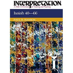 Hanson, Paul D. Isaiah 40-66: Interpretation: A Bible Commentary for Teaching and Preaching Hanson, Paul D. Isaiah 40-66: Interpretation: A Bible Commentary for Teaching and Preaching