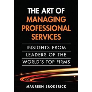 Broderick, Maureen Art of Managing Professional Services, The: Insights from Leaders of the World's Top Firms (paperback) Broderick, Maureen Art of Managing Professional Services, The: Insights from Leaders of the World's Top Firms (paperback)