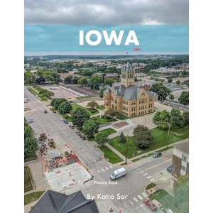 Sar, Katia Iowa: A Perfect Coffee Table Picture Book Travel and Tourism lovers. Sar, Katia Iowa: A Perfect Coffee Table Picture Book Travel and Tourism lovers.