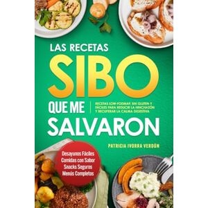Ivorra Verdún, Patricia Las Recetas Sibo Que Me Salvaron. Recetas Low-FODMAP, sin gluten y fáciles para reducir la hinchazón y recuperar la calma digestiva Ivorra Verdún, Patricia Las Recetas Sibo Que Me Salvaron. Recetas Low-FODMAP, sin gluten y fáciles para reducir la hinchazón y recuperar la calma digestiva