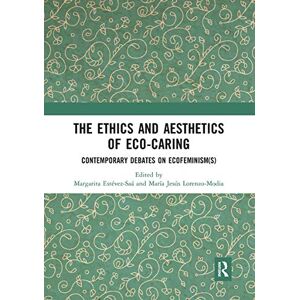 The Ethics and Aesthetics of Eco-caring: Contemporary Debates on Ecofeminism(s) The Ethics and Aesthetics of Eco-caring: Contemporary Debates on Ecofeminism(s)