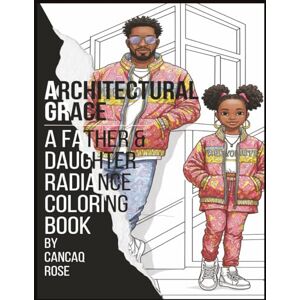 Rose, Cancaq Architectural Grace: A Father & Daughter Radiance Coloring Book: Softness Meets Strength in Every Line of Love Rose, Cancaq Architectural Grace: A Father & Daughter Radiance Coloring Book: Softness Meets Strength in Every Line of Love