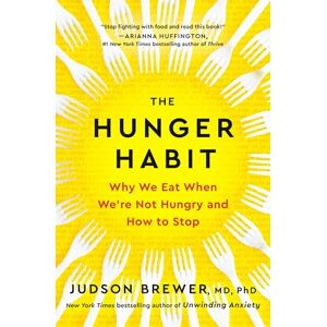 Brewer, Judson The Hunger Habit: Why We Eat When We're Not Hungry and How to Stop Brewer, Judson The Hunger Habit: Why We Eat When We're Not Hungry and How to Stop