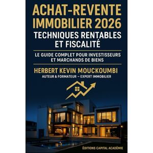 MOUCKOUMBI, Herbert Kevin Achat-Revente Immobilier 2026 : Stratégies Rentables et Fiscalité Le Guide Complet pour Investisseurs et Marchands de Biens: #Immobilier #Investissement #Achat-Revente Immobilier #Liberté financière MOUCKOUMBI, Herbert Kevin Achat-Revente Immobilier 2026 : Stratégies Rentables et Fiscalité Le Guide Complet pour Investisseurs et Marchands de Biens: #Immobilier #Investissement #Achat-Revente Immobilier #Liberté financière