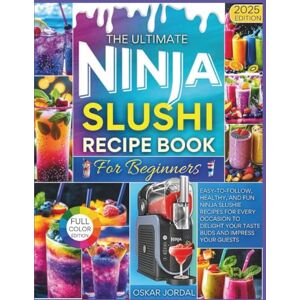 JORDAL, OSKAR THE ULTIMATE NINJA SLUSHIE RECIPE BOOK FOR BEGINNERS: Easy-to-Follow, Healthy, and Fun Ninja Slushie Recipes for Every Occasion to Delight Your Taste Buds and Impress Your Guests JORDAL, OSKAR THE ULTIMATE NINJA SLUSHIE RECIPE BOOK FOR BEGINNERS: Easy-to-Follow, Healthy, and Fun Ninja Slushie Recipes for Every Occasion to Delight Your Taste Buds and Impress Your Guests