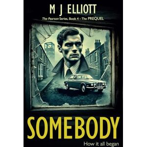 Elliott, M J Somebody: How it all began: 4 (The Pearson Series: Fast paced British gangland crime thrillers) Elliott, M J Somebody: How it all began: 4 (The Pearson Series: Fast paced British gangland crime thrillers)