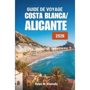 Kennelly, Helen W. GUIDE DE VOYAGE COSTA BLANCA/ ALICANTE 2026: Votre parcours instructif à la découverte de la magnifique région côtière d'Espagne Kennelly, Helen W. GUIDE DE VOYAGE COSTA BLANCA/ ALICANTE 2026: Votre parcours instructif à la découverte de la magnifique région côtière d'Espagne