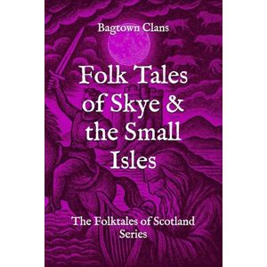 Clans, Bagtown Folk Tales of Skye & the Small Isles: The Folktales of Scotland Series Clans, Bagtown Folk Tales of Skye & the Small Isles: The Folktales of Scotland Series