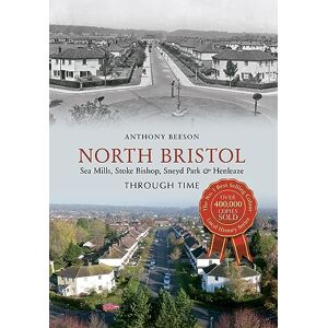 Beeson, Anthony North Bristol Seamills, Stoke Bishop, Sneyd Park & Henleaze Through Time Beeson, Anthony North Bristol Seamills, Stoke Bishop, Sneyd Park & Henleaze Through Time