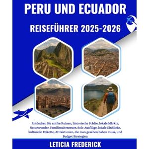 Frederick, Leticia PERU UND ECUADOR REISEFÜHRER 2025-2026: Entdecken Sie antike Ruinen, historische Städte, lokale Märkte, Naturwunder, Familienabenteuer, Solo-Ausflüge, ... man gesehen haben muss, und Budget Strategien Frederick, Leticia PERU UND ECUADOR REISEFÜHRER 2025-2026: Entdecken Sie antike Ruinen, historische Städte, lokale Märkte, Naturwunder, Familienabenteuer, Solo-Ausflüge, ... man gesehen haben muss, und Budget Strategien