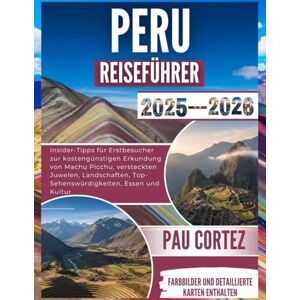 CORTEZ, PAU PERU REISEFÜHRER 2025-2026: Insider-Tipps für Erstbesucher zur kostengünstigen Erkundung von Machu Picchu, versteckten Juwelen, Landschaften, ... Essen und Kultur (PAU CORTEZ TRAVEL BOOKS) CORTEZ, PAU PERU REISEFÜHRER 2025-2026: Insider-Tipps für Erstbesucher zur kostengünstigen Erkundung von Machu Picchu, versteckten Juwelen, Landschaften, ... Essen und Kultur (PAU CORTEZ TRAVEL BOOKS)