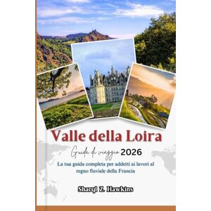 Hawkins, Sharyl Z. Valle della Loira Guida di viaggio 2026: La tua guida completa per addetti ai lavori al regno fluviale della Francia Hawkins, Sharyl Z. Valle della Loira Guida di viaggio 2026: La tua guida completa per addetti ai lavori al regno fluviale della Francia