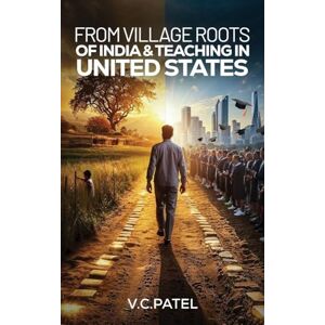 Patel, V C From Village Roots of India & Teaching in United States Patel, V C From Village Roots of India & Teaching in United States
