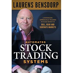 Bensdorp, Laurens Automated Stock Trading Systems: A Systematic Approach for Traders to Make Money in Bull, Bear and Sideways Markets Bensdorp, Laurens Automated Stock Trading Systems: A Systematic Approach for Traders to Make Money in Bull, Bear and Sideways Markets