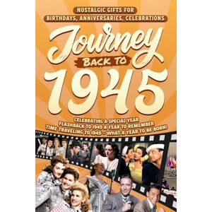 Cummings, Clarice Journey Back To 1945: Nostalgic Gifts For Birthdays, Anniversaries, Celebrations: Back In Time Keepsake 1945 History Book for Mom, Dad, Grandparents, Friends, and More Cummings, Clarice Journey Back To 1945: Nostalgic Gifts For Birthdays, Anniversaries, Celebrations: Back In Time Keepsake 1945 History Book for Mom, Dad, Grandparents, Friends, and More