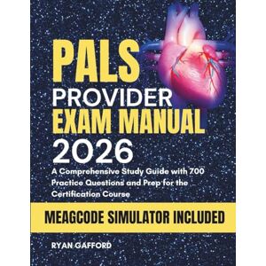 Gafford, Ryan PALS PROVIDER EXAM MANUAL 2026: A Comprehensive Study Guide with 700 Practice Questions and Prep for the Certification Course (The Complete Guide to Life Support) Gafford, Ryan PALS PROVIDER EXAM MANUAL 2026: A Comprehensive Study Guide with 700 Practice Questions and Prep for the Certification Course (The Complete Guide to Life Support)