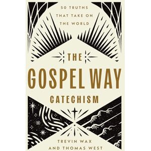 Trevin West The Gospel Way Catechism: 50 Truths That Take On the World Trevin West The Gospel Way Catechism: 50 Truths That Take On the World