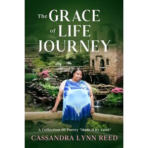 Reed, Cassandra The Grace Of Life Journey: A collection Of Poetry Made By Faith Reed, Cassandra The Grace Of Life Journey: A collection Of Poetry Made By Faith