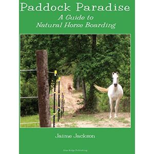 Jackson Paddock Paradise: A Guide to Natural Horse Boarding Jackson Paddock Paradise: A Guide to Natural Horse Boarding