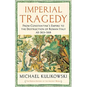 Kulikowski, Professor Michael Imperial Tragedy: From Constantine’s Empire to the Destruction of Roman Italy AD 363-568 (The Profile History of the Ancient World Series) Kulikowski, Professor Michael Imperial Tragedy: From Constantine’s Empire to the Destruction of Roman Italy AD 363-568 (The Profile History of the Ancient World Series)