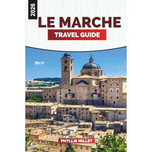 MILLET, PHYLLIS LE MARCHE Travel Guide 2026: Scenic Villages, Adriatic Coastline, and Rolling Hills of Central Italy MILLET, PHYLLIS LE MARCHE Travel Guide 2026: Scenic Villages, Adriatic Coastline, and Rolling Hills of Central Italy