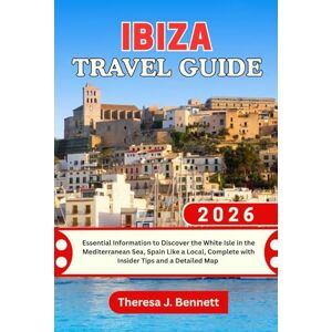 Bennett, Theresa J. Ibiza Travel Guide 2026: Essential Information to Discover the White Isle in the Mediterranean Sea, Spain Like a Local, Complete with Insider Tips and a Detailed Map (See It Local, Map It Right) Bennett, Theresa J. Ibiza Travel Guide 2026: Essential Information to Discover the White Isle in the Mediterranean Sea, Spain Like a Local, Complete with Insider Tips and a Detailed Map (See It Local, Map It Right)