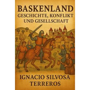 Silvosa Terreros, Ignacio BASKENLAND: GESCHICHTE, KONFLIKT UND GESELLSCHAFT Silvosa Terreros, Ignacio BASKENLAND: GESCHICHTE, KONFLIKT UND GESELLSCHAFT