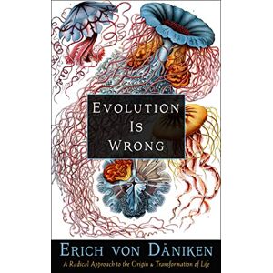 von Däniken, Erich Evolution Is Wrong: A Radical Approach to the Origin and Transformation of Life (Erich von Daniken Library) von Däniken, Erich Evolution Is Wrong: A Radical Approach to the Origin and Transformation of Life (Erich von Daniken Library)