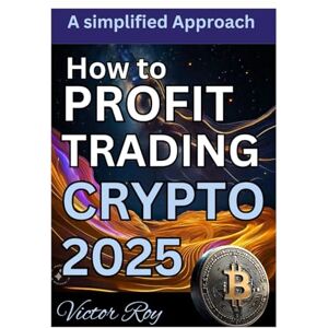 Roy, Victor HOW TO PROFIT TRADING CRYPTO 2025: A complete Starter’s Guide To Profit From Bitcoin’s New All-Time Highs Post-Halving And Other Cryptocurrencies (Super Cryptocurrencies Profit Blueprint) Roy, Victor HOW TO PROFIT TRADING CRYPTO 2025: A complete Starter’s Guide To Profit From Bitcoin’s New All-Time Highs Post-Halving And Other Cryptocurrencies (Super Cryptocurrencies Profit Blueprint)