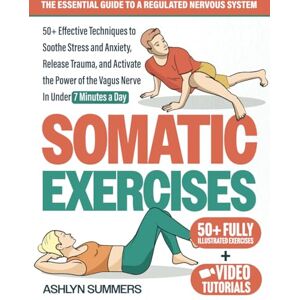 Summers, Ashlyn Somatic Exercises: The Essential Guide to a Regulated Nervous System: 50+ Effective Techniques to Soothe Stress and Anxiety, Release Trauma, and ... Vagus Nerve: 1 (Nervous System Regulation) Summers, Ashlyn Somatic Exercises: The Essential Guide to a Regulated Nervous System: 50+ Effective Techniques to Soothe Stress and Anxiety, Release Trauma, and ... Vagus Nerve: 1 (Nervous System Regulation)