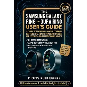 Publishers, Digits The Samsung Galaxy Ring and Oura Ring User’s Guide: A Complete Technical Manual Covering Battery Life, Health Tracking, Design, App Features, and Real Performance Insights Publishers, Digits The Samsung Galaxy Ring and Oura Ring User’s Guide: A Complete Technical Manual Covering Battery Life, Health Tracking, Design, App Features, and Real Performance Insights